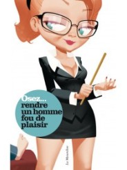 Osez rendre un homme fou de plaisir - la musardine