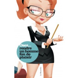 Osez rendre un homme fou de plaisir - la musardine