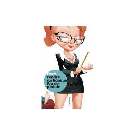 Osez rendre un homme fou de plaisir - la musardine